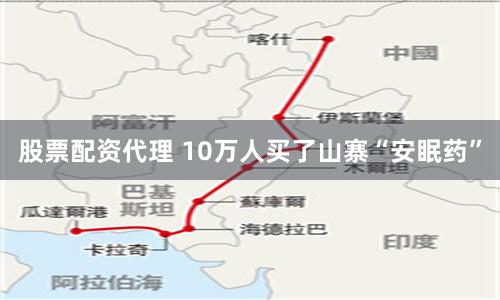 股票配资代理 10万人买了山寨“安眠药”