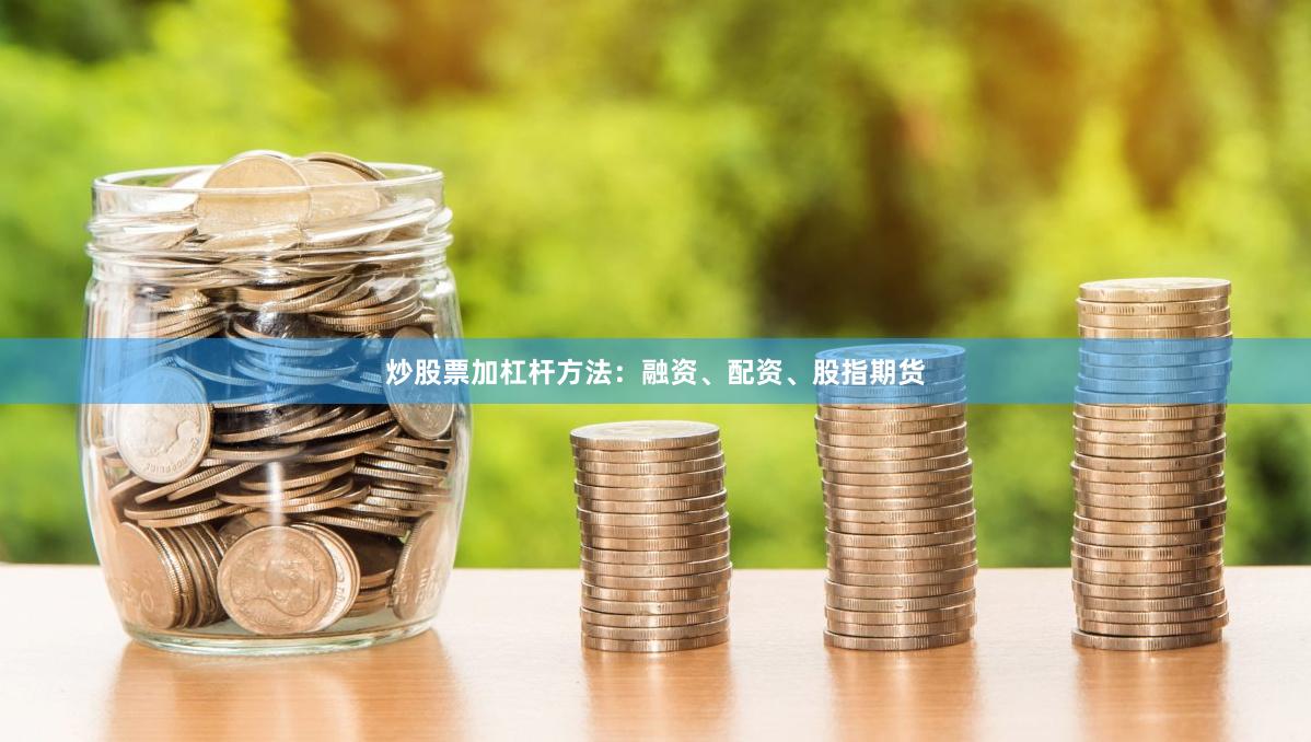 炒股票加杠杆方法：融资、配资、股指期货