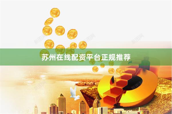 苏州在线配资平台正规推荐
