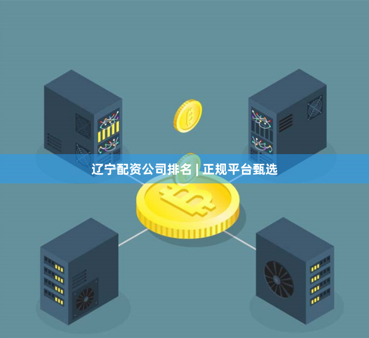 辽宁配资公司排名 | 正规平台甄选