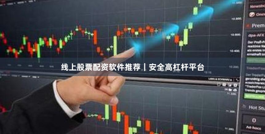 线上股票配资软件推荐|安全高杠杆平台
