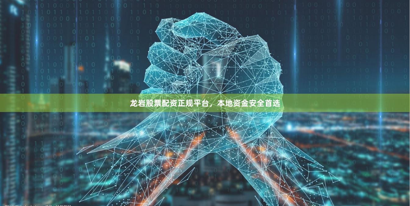 龙岩股票配资正规平台,本地资金安全首选